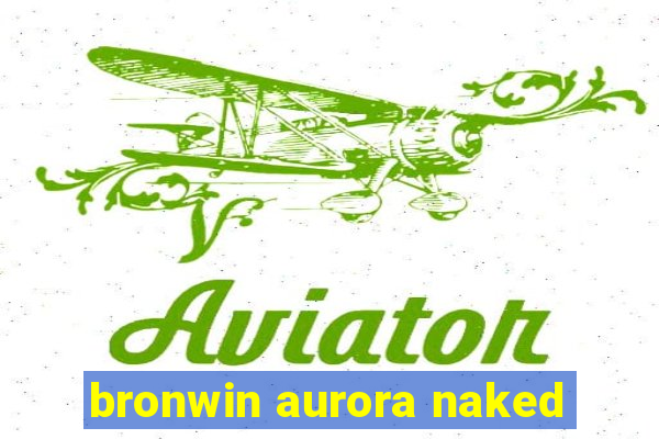 bronwin aurora naked